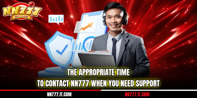 The appropriate time to Contact NN777 when you need support