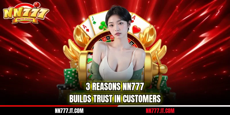 3 reasons NN777 builds trust in customers